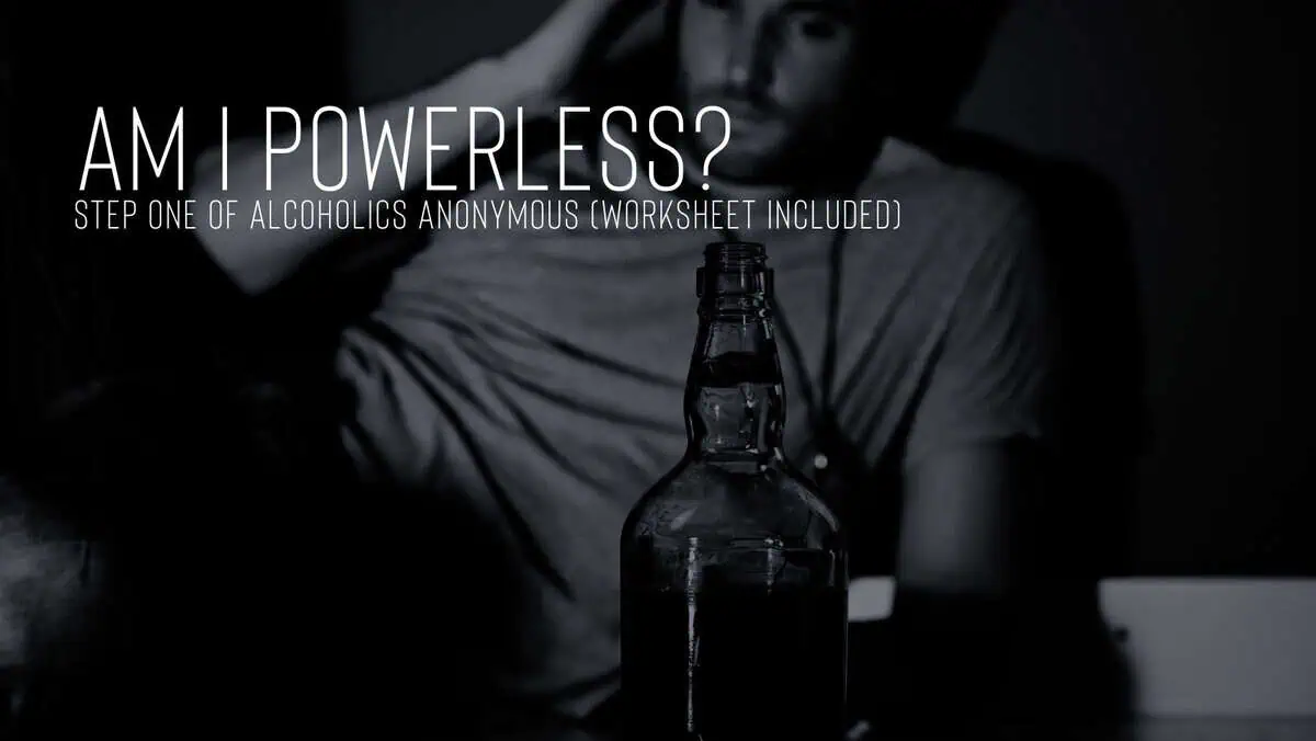 What Is Powerlessness? Step One Of The 12-Steps Of Alcoholics Anonymous